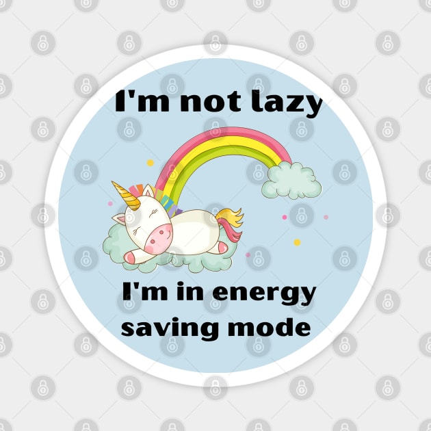 Funny Unicorn Quotes:I'm not lazy -I'm in energy-saving mode Magnet by Roseyasmine